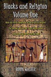 Blacks and Religion Volume One : What Did Africa Contribute to the Origin of Religion? the Equinox and the Real Story Behind Easter and Understanding the Book of the Dead
