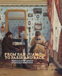 From San Juan to Paris and Back : Francisco Oller and Caribbean Art in the Era of Impressionism