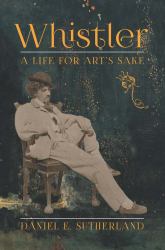 Whistler : A Life for Art's Sake