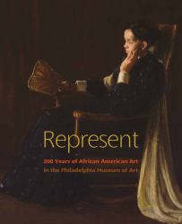 Represent : 200 Years of African American Art in the Philadelphia Museum of Art