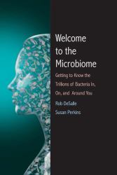 Welcome to the Microbiome : Getting to Know the Trillions of Bacteria and Other Microbes in, on, and Around You