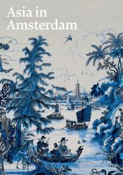 Asia in Amsterdam : The Culture of Luxury in the Golden Age