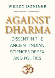 Against Dharma : Dissent in the Ancient Indian Sciences of Sex and Politics