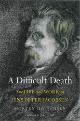 A Difficult Death : The Life and Work of Jens Peter Jacobsen