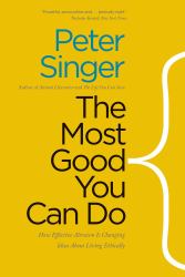 The Most Good You Can Do : How Effective Altruism Is Changing Ideas about Living Ethically