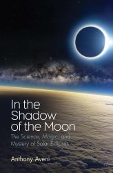 In the Shadow of the Moon : The Science, Magic, and Mystery of Solar Eclipses
