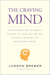 The Craving Mind : From Cigarettes to Smartphones to Love - Why We Get Hooked and How We Can Break Bad Habits