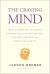 The Craving Mind : From Cigarettes to Smartphones to Love - Why We Get Hooked and How We Can Break Bad Habits