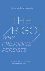 The Bigot : Why Prejudice Persists
