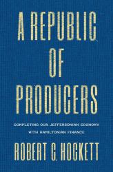 A Republic of Producers : Completing Our Jeffersonian Economy with Hamiltonian Finance