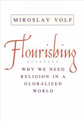 Flourishing : Why We Need Religion in a Globalized World