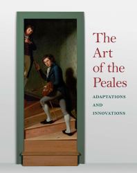 The Art of the Peales in the Philadelphia Museum of Art : Adaptations and Innovations
