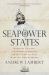 Seapower States : Maritime Culture, Continental Empires and the Conflict That Made the Modern World