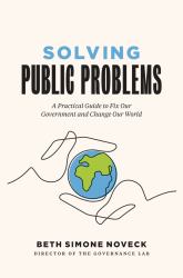 Solving Public Problems : A Practical Guide to Fix Our Government and Change Our World