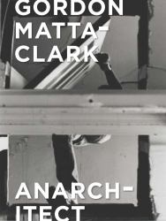 Gordon Matta-Clark : Anarchitect