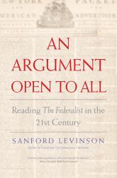 An Argument Open to All : Reading "the Federalist" in the 21st Century