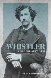 Whistler : A Life for Art's Sake