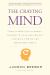 The Craving Mind : From Cigarettes to Smartphones to Love - Why We Get Hooked and How We Can Break Bad Habits