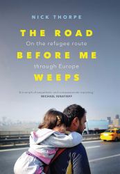 The Road Before Me Weeps : On the Refugee Route Through Europe