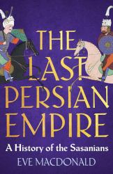 The Last Persian Empire : A History of the Sasanians