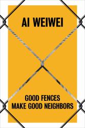 Ai Weiwei : Good Fences Make Good Neighbors