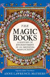 The Magic Books : A History of Enchantment in 20 Medieval Manuscripts