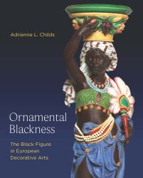 Ornamental Blackness : The Black Figure in European Decorative Arts