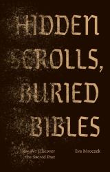 Hidden Scrolls, Buried Bibles : How We Discover the Sacred Past