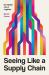 Seeing Like a Supply Chain : The Hidden Life of Logistics