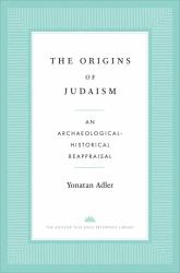 The Origins of Judaism : An Archaeological-Historical Reappraisal