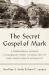 The Secret Gospel of Mark : A Controversial Scholar, a Scandalous Gospel of Jesus, and the Fierce Debate over Its Authenticity