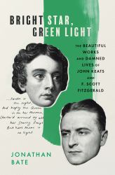 Bright Star, Green Light : The Beautiful Works and Damned Lives of John Keats and F. Scott Fitzgerald