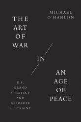 The Art of War in an Age of Peace : U. S. Grand Strategy and Resolute Restraint