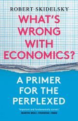 What's Wrong with Economics? : A Primer for the Perplexed