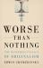 Worse Than Nothing : The Dangerous Fallacy of Originalism