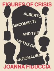 Figures of Crisis : Alberto Giacometti and the Myths of Nationalism