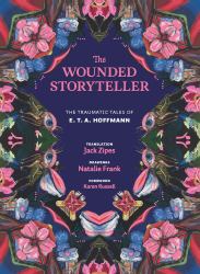 The Wounded Storyteller : The Traumatic Tales of E. T. A. Hoffmann