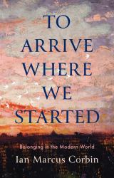 To Arrive Where We Started : Belonging in the Modern World