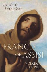 Francis of Assisi : The Life of a Restless Saint