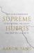 Supreme Hubris : How Overconfidence Is Destroying the Court--And How We Can Fix It