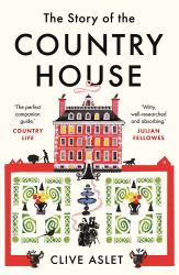 The Story of the Country House : A History of Places and People