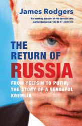The Return of Russia : From Yeltsin to Putin, the Story of a Vengeful Kremlin