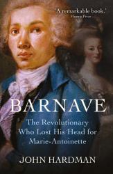 Barnave : The Revolutionary Who Lost His Head for Marie Antoinette