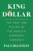 King Dollar : The Past and Future of the World's Dominant Currency