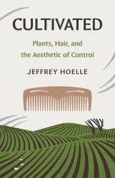 Cultivated : Plants, Hair, and the Aesthetic of Control
