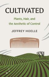 Cultivated : Plants, Hair, and the Aesthetic of Control