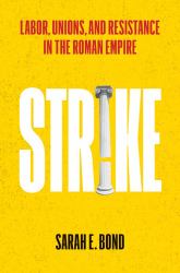 Strike : Labor, Unions, and Resistance in the Roman Empire