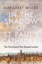 In the Shadow of St. Paul's Cathedral : The Churchyard That Shaped London