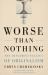 Worse Than Nothing : The Dangerous Fallacy of Originalism