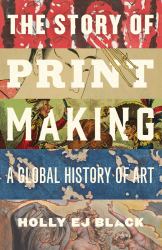 The Story of Printmaking : A Global History of Art
